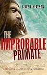 The Improbable Primate by Clive Finlayson