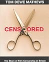 Censored: The Story of Film Censorship in Britain Censored: The Story of Film Censorship in Britain