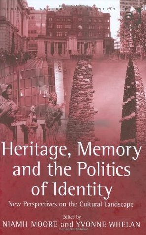 Heritage, Memory and the Politics of Identity: New Perspectives on the Cultural Landscape (Heritage, Culture and Identity)