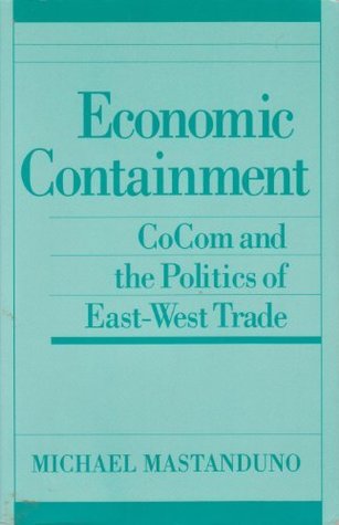 Economic Containment: Cocom and the Politics of East-West Trade (Cornell Studies in Political Economy)
