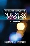 Researching Practice in Mission and Ministry: A Companion Researching Practice in Mission and Ministry: A Companion