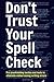 Don't Trust Your Spell Check: Pro Proofreading Tactics And Tests To Eliminate Embarrassing Writing Errors
