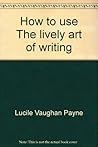 How to Use The Lively Art of Writing