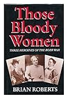 Those Bloody Women: Three Heroines of the Boer War