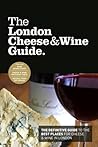 The London Cheese & Wine Guide: The Definitive Guide to the Best Places for Cheese & Wine in London The London Cheese & Wine Guide: The Definitive Guide to the Best Places for Cheese & Wine in London