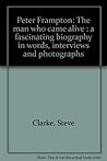Peter Frampton: The man who came alive : a fascinating biography in words, interviews and photographs