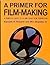 A Primer for Film Making: A Complete Guide to 16 Mm and 35 Mm Film Production