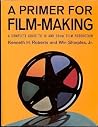 A Primer for Film Making: A Complete Guide to 16 Mm and 35 Mm Film Production A Primer for Film Making: A Complete Guide to 16 Mm and 35 Mm Film Production