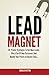 Lead Magnet: 43 Foolproof Strategies to Get More Leads, Win a Ton of New Customers and Double Your Profits in Record Time...