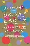 Bright Earth by Philip Ball