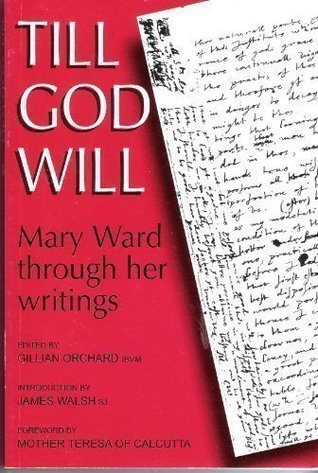 TILL GOD WILL Mary Ward through her writings