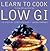 Learn to Cook Low GI: 70 Step-by-step Recipes - It's Easy When You Know How