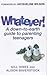 Whateverl : A Down-To-Earth Guide to Parenting Teenagers