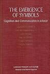 The Emergence of Symbols: Cognition and Communication in Infancy (Language, Thought, and Culture)