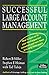 Successful Large Account Management: How to Hold on to Your Most Important Customers and Turn Them into Long Term Assets