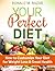 Your Perfect Diet: How to Customize Your Diet for Weight Loss and Great Health