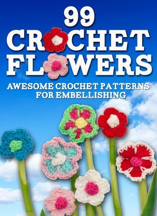 99 Crochet Flowers: Awesome Flowers for Embellishing (Kindle Edition)