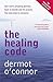 The Healing Code: One Man's Amazing Journey Back to Health and His Proven Five-step Plan to Recovery