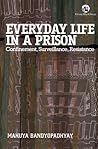 Everyday Life in a Prison by Mahuya Bandyopadhyay Everyday Life in a Prison by Mahuya Bandyopadhyay
