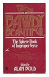 The Bawdy Beautiful: The Sphere Book of Improper Verse The Bawdy Beautiful: The Sphere Book of Improper Verse