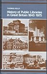 A history of public libraries in Great Britain, 1845-1975 A history of public libraries in Great Britain, 1845-1975