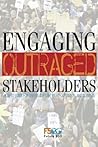 Engaging Outraged Stakeholders: How-To Guide for Uniting the Left, Right, Capitalists, and Activists Engaging Outraged Stakeholders: How-To Guide for Uniting the Left, Right, Capitalists, and Activists
