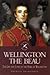 Wellington the Beau: The Life and Loves of the Duke of Wellington