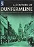 A Century of Dunfermline and West Fife by Bruce Durie