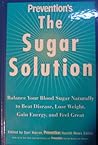 Prevention's The Sugar Solution: Balance Your Blood Sugar Naturally to Beat Disease, Lose Weight, Gain Energy, and Feel Great