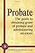Probate: The Guide to Obtaining Grant of Probate and Administering an Estate