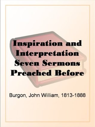 Inspiration and Interpretation Seven Sermons Preached Before the University of Oxford (Kindle Edition)