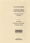 Land of Ashes and Diamonds, My Apprenticeship in Poland / 26 ... by Eugenio Barba