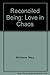 Reconciled Being: Love in Chaos