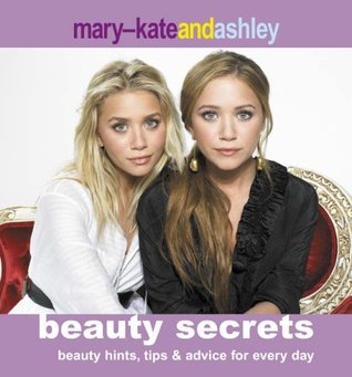 Mary Kate and Ashley Beauty Secrets: Beauty Hints, Tips & Advice for Every Day (Hardcover)