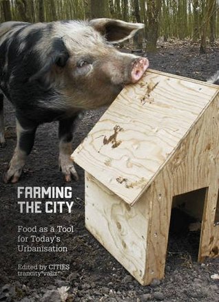Farming the City: Food as a Tool for Today’s Urbanization (Paperback)