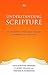 Understanding Scripture: An Overview of the Bible's Origin, Reliability and Meaning