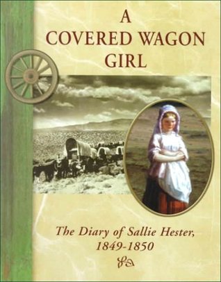 A Covered Wagon Girl: The Diary of Sallie Hester, 1849-1850 (Diaries, Letters & Memoirs)