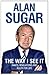 The Way I See It: Rants, Revelations And Rules For Life