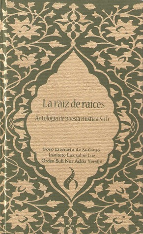 La raíz de raíces: antología de poesía mística Sufí