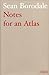 Notes for an Atlas by Sean Borodale
