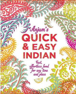 Anjum's Quick & Easy Indian: Fast, Effortless Food for Any Time and Place (Hardcover)
