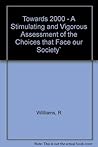 Towards 2000 - A Stimulating and Vigorous Assessment of the Choices that Face our Society` Towards 2000 - A Stimulating and Vigorous Assessment of the Choices that Face our Society`