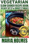 Vegetarian Slow Cooker Recipe Book: 30 Easy Set It & Forget It Meals