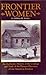 Frontier Women: An Authentic History of the Courage and Trials of the Pioneer Heroines of Our American Frontier (Woman on the American Frontier)