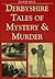 Derbyshire Tales of Mystery and Murder (Mystery & Murder)
