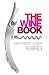 The Wine Book: Tells You Everything You Need to Know About the Wine You're Drinking