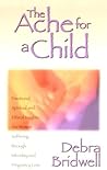 The Ache for a Child: Emotional, Spiritual and Ethical Insights for Women Suffering Through Infertility and Pregnancy Loss
