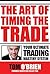 The Art Of Timing The Trade, Your Ultimate Trading Mastery Sy... by Tom O'Brien