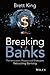 Breaking Banks by Brett King Breaking Banks by Brett King