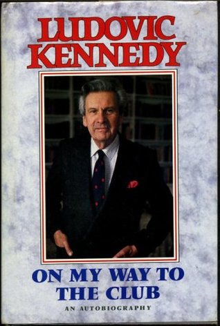 On my way to the club: The autobiography of Ludovic Kennedy (Hardcover)